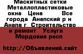 Маскитных сетки.Металлопластиковые окна › Цена ­ 500 - Все города, Анапский р-н, Анапа г. Строительство и ремонт » Услуги   . Мордовия респ.